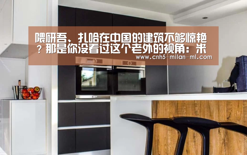 隈研吾、扎哈在中国的建筑不够惊艳？那是你