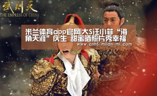 米兰体育app官网|大S汪小菲“海角天涯